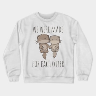 We Were Made For Each Otter Crewneck Sweatshirt